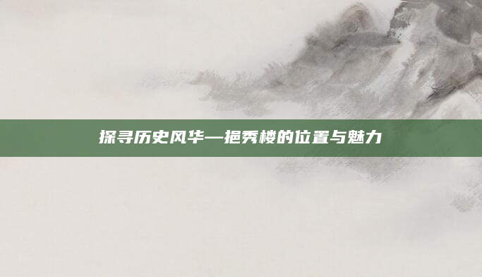 探寻历史风华—挹秀楼的位置与魅力