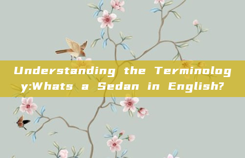 Understanding the Terminology:Whats a Sedan in English?