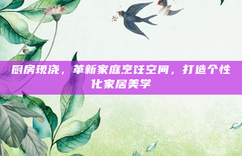 厨房现浇，革新家庭烹饪空间，打造个性化家居美学