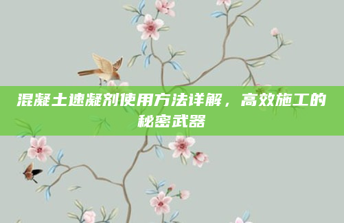 混凝土速凝剂使用方法详解，高效施工的秘密武器