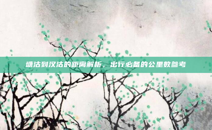 塘沽到汉沽的距离解析，出行必备的公里数参考