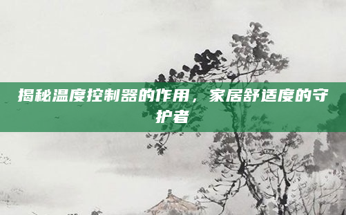 揭秘温度控制器的作用，家居舒适度的守护者