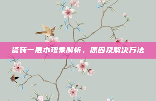 瓷砖一层水现象解析，原因及解决方法