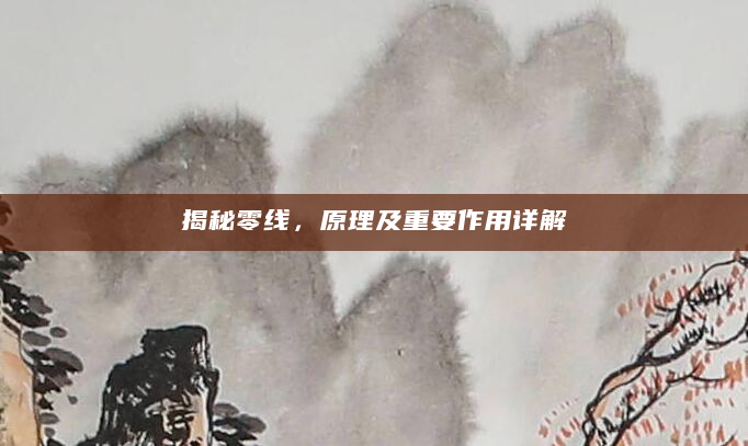 揭秘零线，原理及重要作用详解