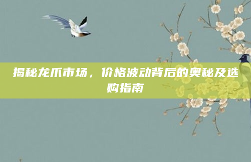 揭秘龙爪市场，价格波动背后的奥秘及选购指南