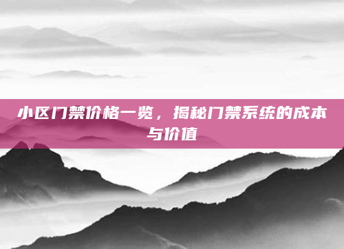 小区门禁价格一览，揭秘门禁系统的成本与价值