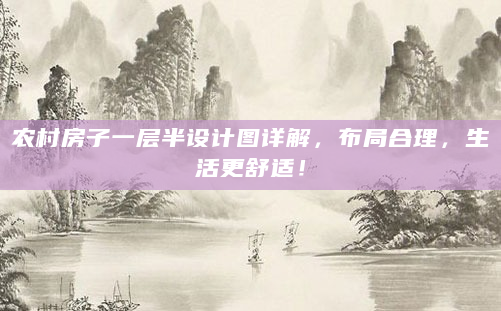 农村房子一层半设计图详解，布局合理，生活更舒适！