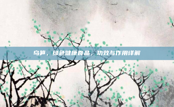 乌笋，绿色健康食品，功效与作用详解