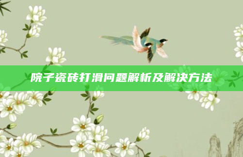 院子瓷砖打滑问题解析及解决方法