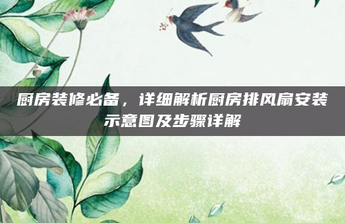 厨房装修必备，详细解析厨房排风扇安装示意图及步骤详解