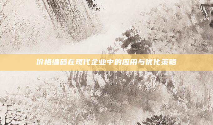 价格编码在现代企业中的应用与优化策略