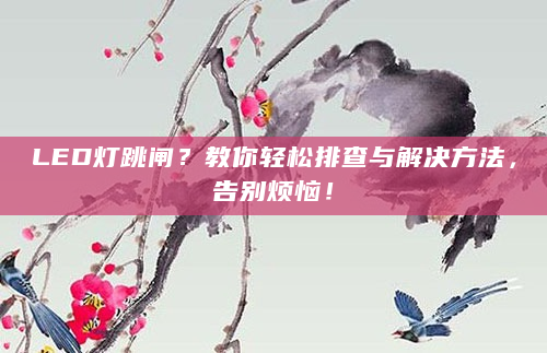 LED灯跳闸？教你轻松排查与解决方法，告别烦恼！
