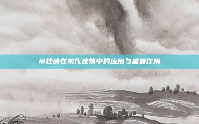 吊挂砖在现代建筑中的应用与重要作用