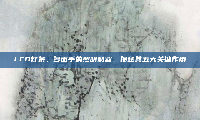 LED灯条，多面手的照明利器，揭秘其五大关键作用