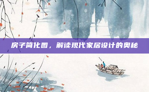 房子简化图，解读现代家居设计的奥秘