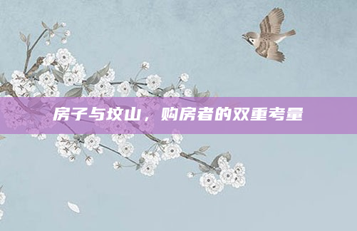 房子与坟山，购房者的双重考量