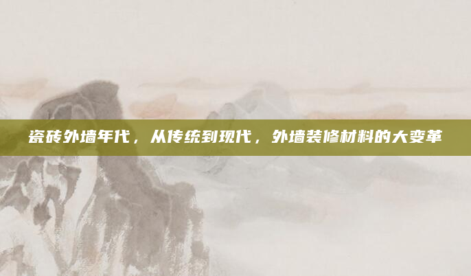 瓷砖外墙年代，从传统到现代，外墙装修材料的大变革