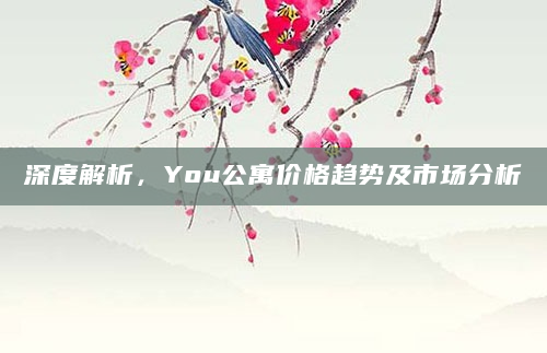 深度解析，You公寓价格趋势及市场分析