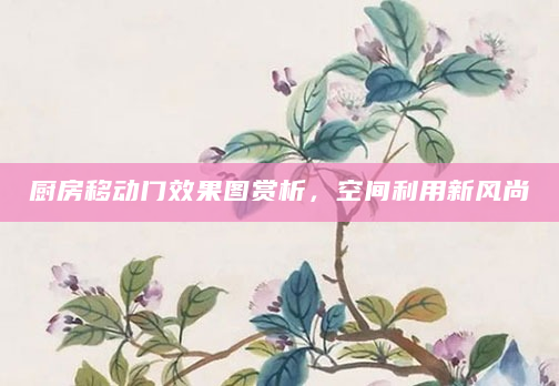 厨房移动门效果图赏析，空间利用新风尚