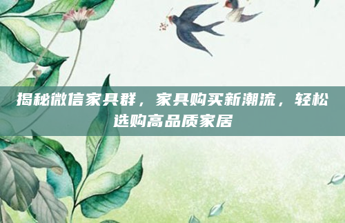 揭秘微信家具群，家具购买新潮流，轻松选购高品质家居