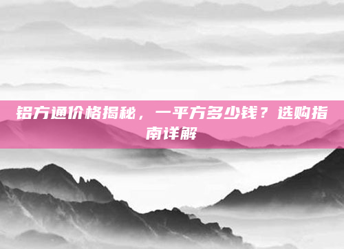 铝方通价格揭秘，一平方多少钱？选购指南详解