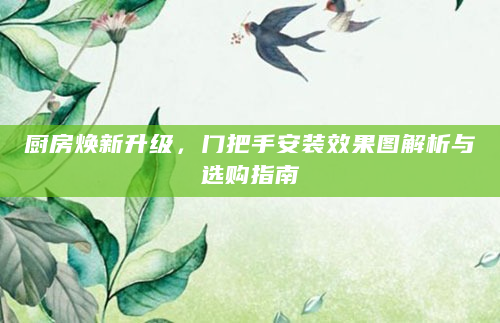 厨房焕新升级，门把手安装效果图解析与选购指南