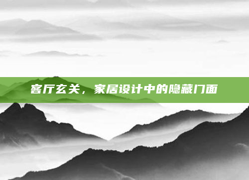 客厅玄关，家居设计中的隐藏门面