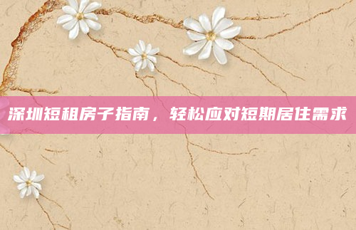 深圳短租房子指南，轻松应对短期居住需求