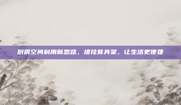 厨房空间利用新思路，墙挂餐具架，让生活更便捷