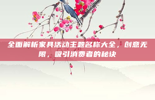 全面解析家具活动主题名称大全，创意无限，吸引消费者的秘诀