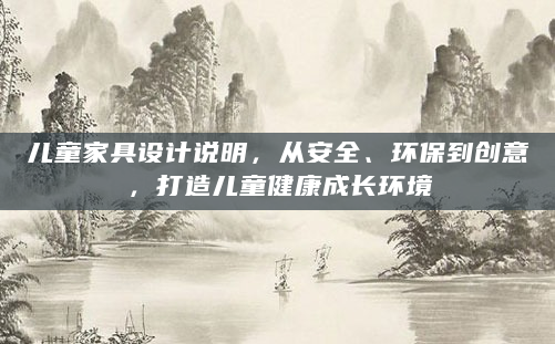儿童家具设计说明，从安全、环保到创意，打造儿童健康成长环境