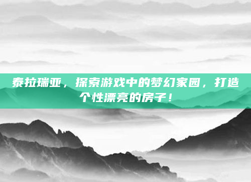泰拉瑞亚，探索游戏中的梦幻家园，打造个性漂亮的房子！