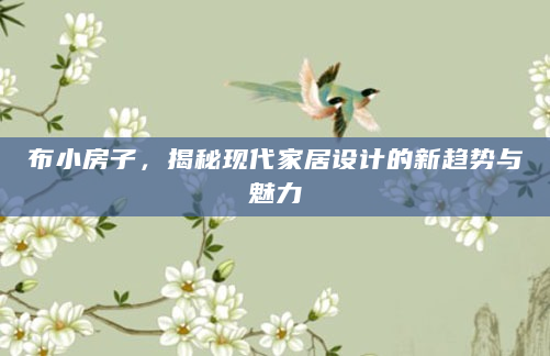 布小房子，揭秘现代家居设计的新趋势与魅力