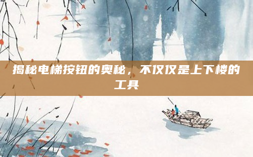 揭秘电梯按钮的奥秘，不仅仅是上下楼的工具