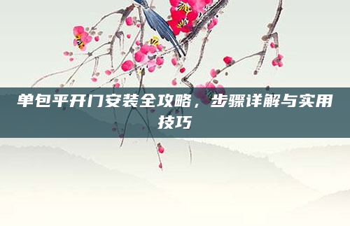 单包平开门安装全攻略，步骤详解与实用技巧