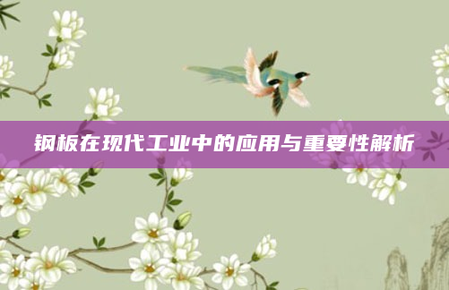 钢板在现代工业中的应用与重要性解析