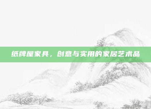 纸牌屋家具，创意与实用的家居艺术品