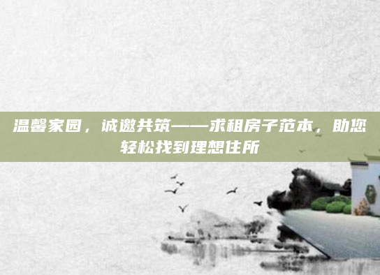温馨家园，诚邀共筑——求租房子范本，助您轻松找到理想住所