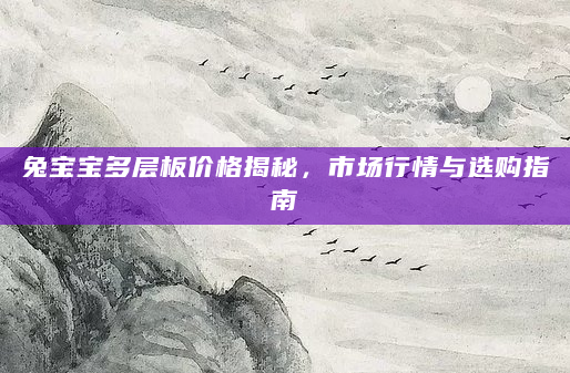 兔宝宝多层板价格揭秘，市场行情与选购指南