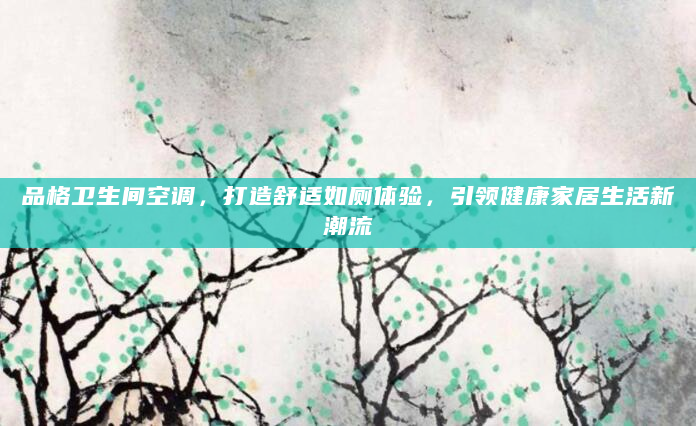品格卫生间空调，打造舒适如厕体验，引领健康家居生活新潮流
