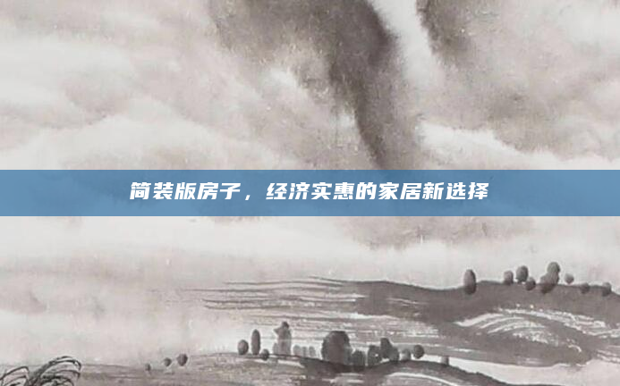 简装版房子，经济实惠的家居新选择