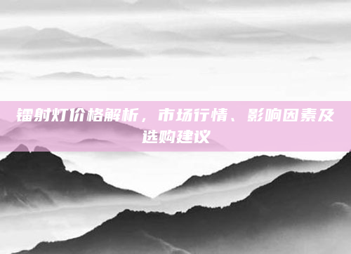 镭射灯价格解析，市场行情、影响因素及选购建议