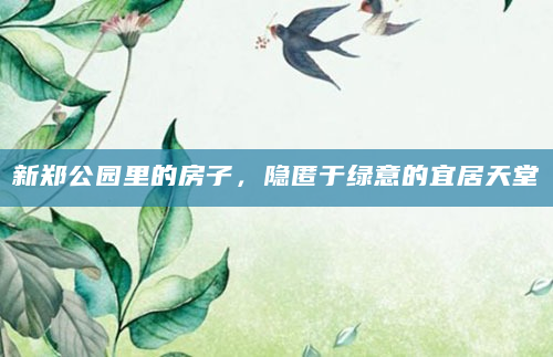新郑公园里的房子，隐匿于绿意的宜居天堂