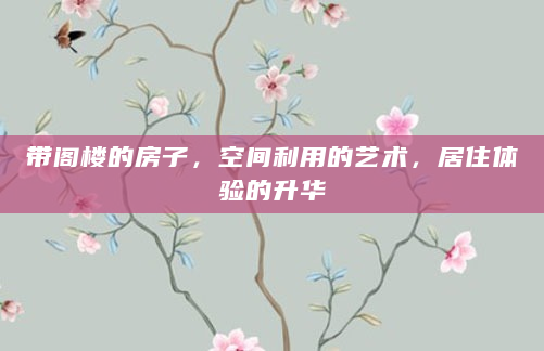 带阁楼的房子，空间利用的艺术，居住体验的升华