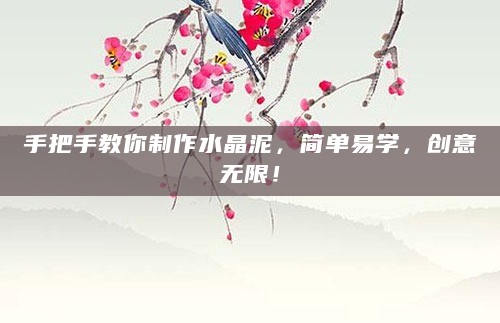手把手教你制作水晶泥，简单易学，创意无限！