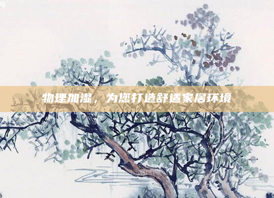 物理加湿，为您打造舒适家居环境
