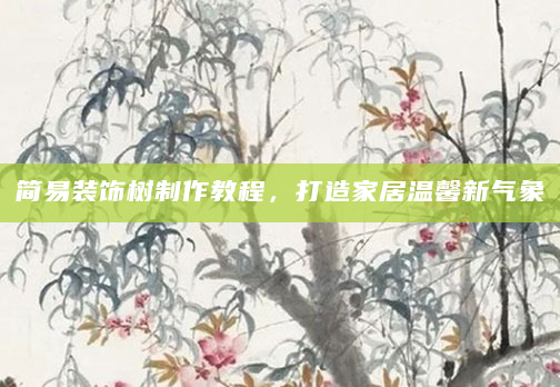 简易装饰树制作教程，打造家居温馨新气象
