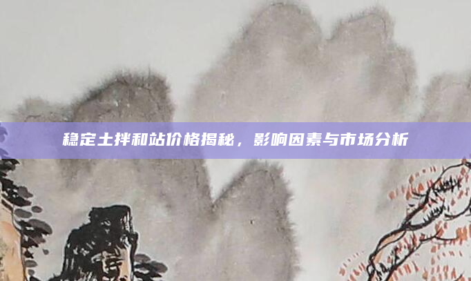 稳定土拌和站价格揭秘，影响因素与市场分析