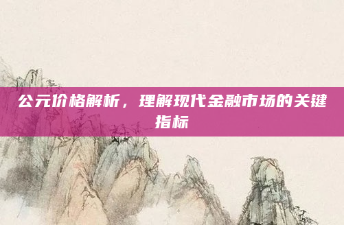 公元价格解析，理解现代金融市场的关键指标