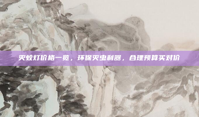 灭蚊灯价格一览，环保灭虫利器，合理预算买对价